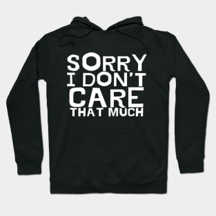 Sorry I Don't Care That Much Typographic text Man's Woman's Hoodie